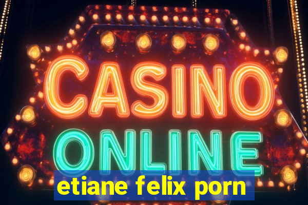 etiane felix porn